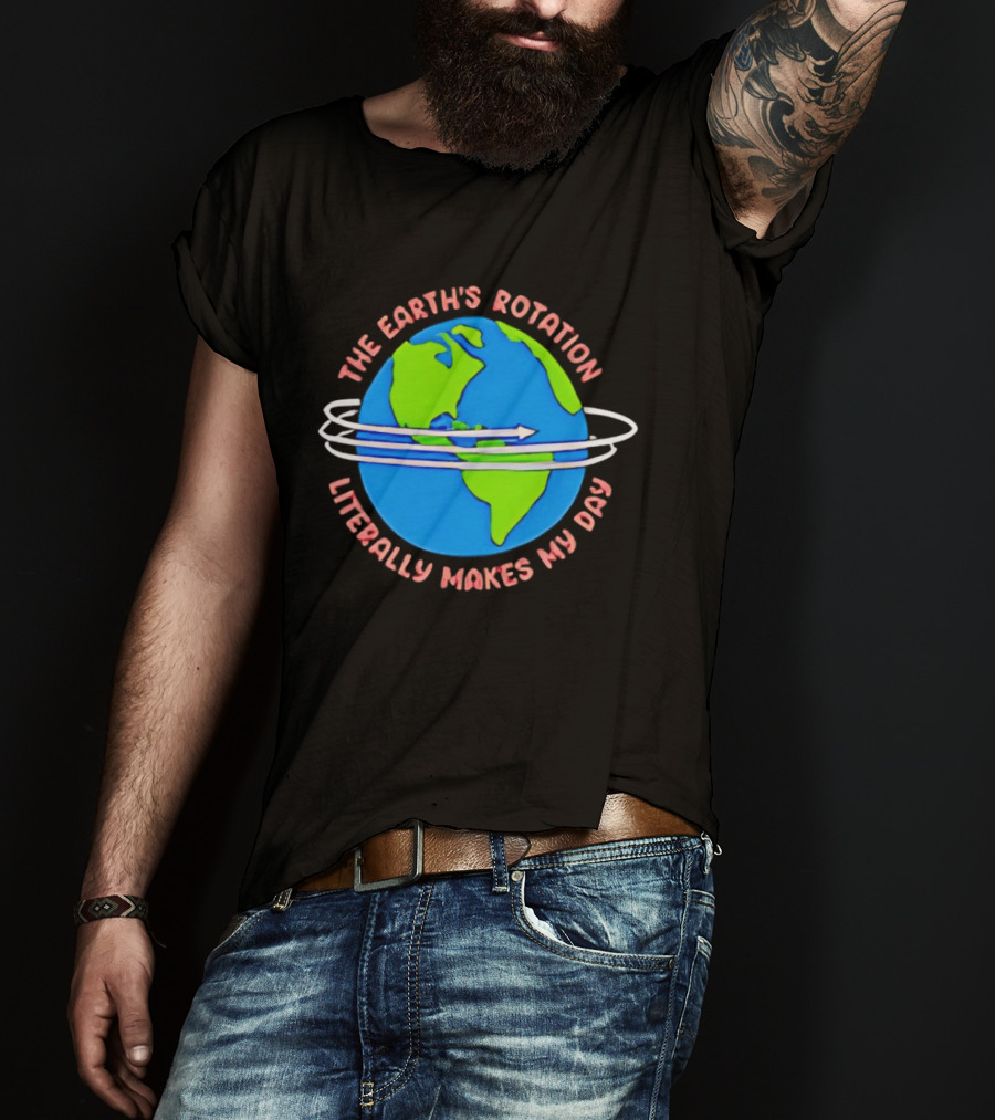 The Earth's Rotation Literally Makes My Day Blue Green Globe With Arrows T-Shirt