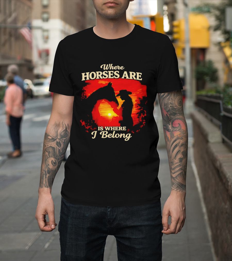 Where Horses Are Sunset Silhouette I Belong T-Shirt