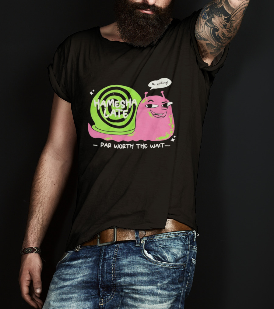 Hamesha Late Snail Motif Par Worth The Wait T-Shirt