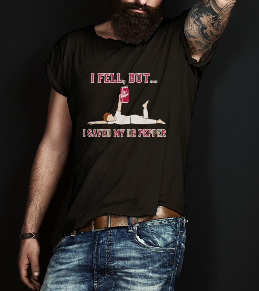 I Fell But I Saved My Dr Pepper Can T-Shirt