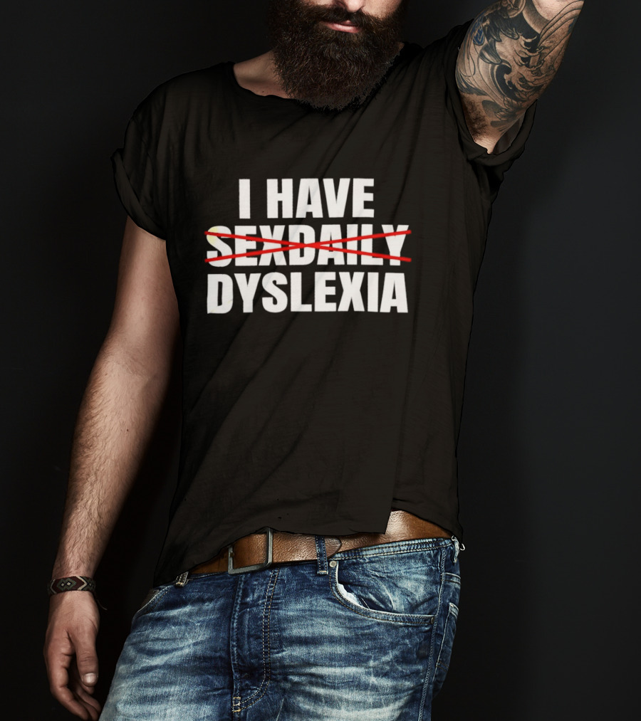 I Have Dyslexia No Sexdaily Humor Wordplay T-Shirt