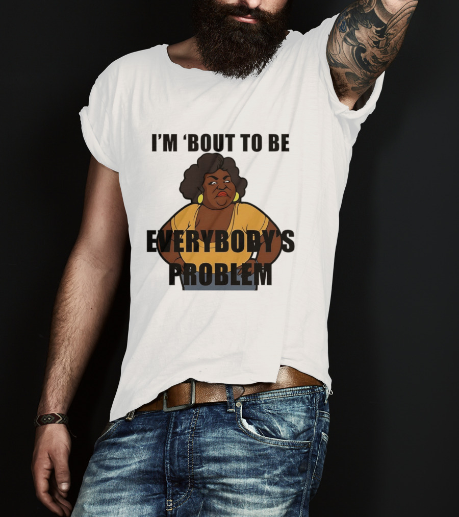 I'm 'Bout To Be Everybody's Problem Retro Cartoon T-Shirt