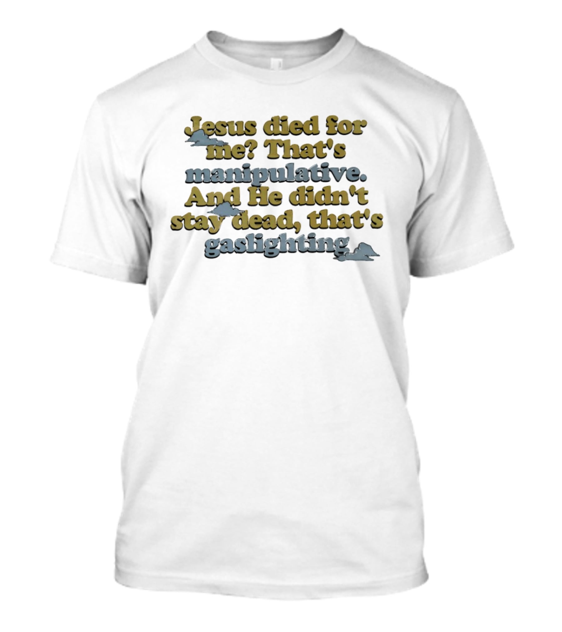 Jesus Died For Me That's Manipulative And He Didn't Stay Dead That's Gaslighting T-Shirt