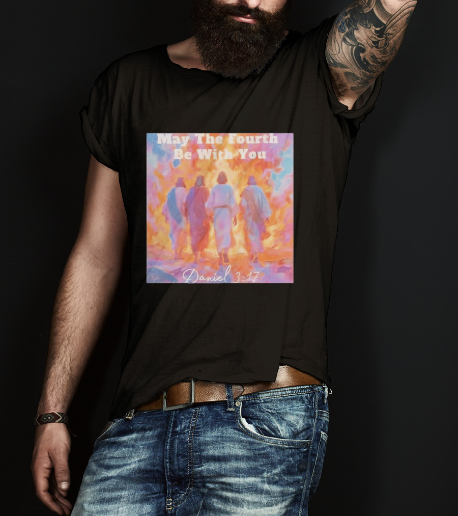 May The Fourth Be With You Daniel 3:17 Biblical Verse Artistry T-Shirt