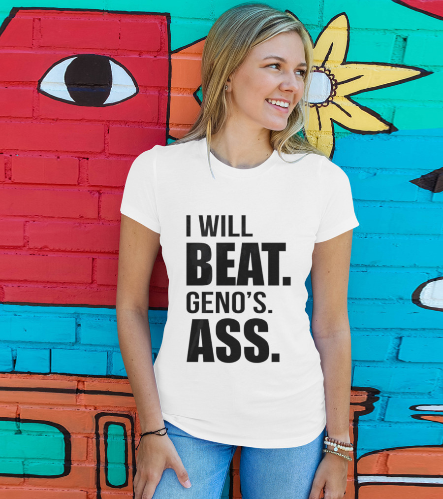 I Will Beat Geno's Ass T-Shirt