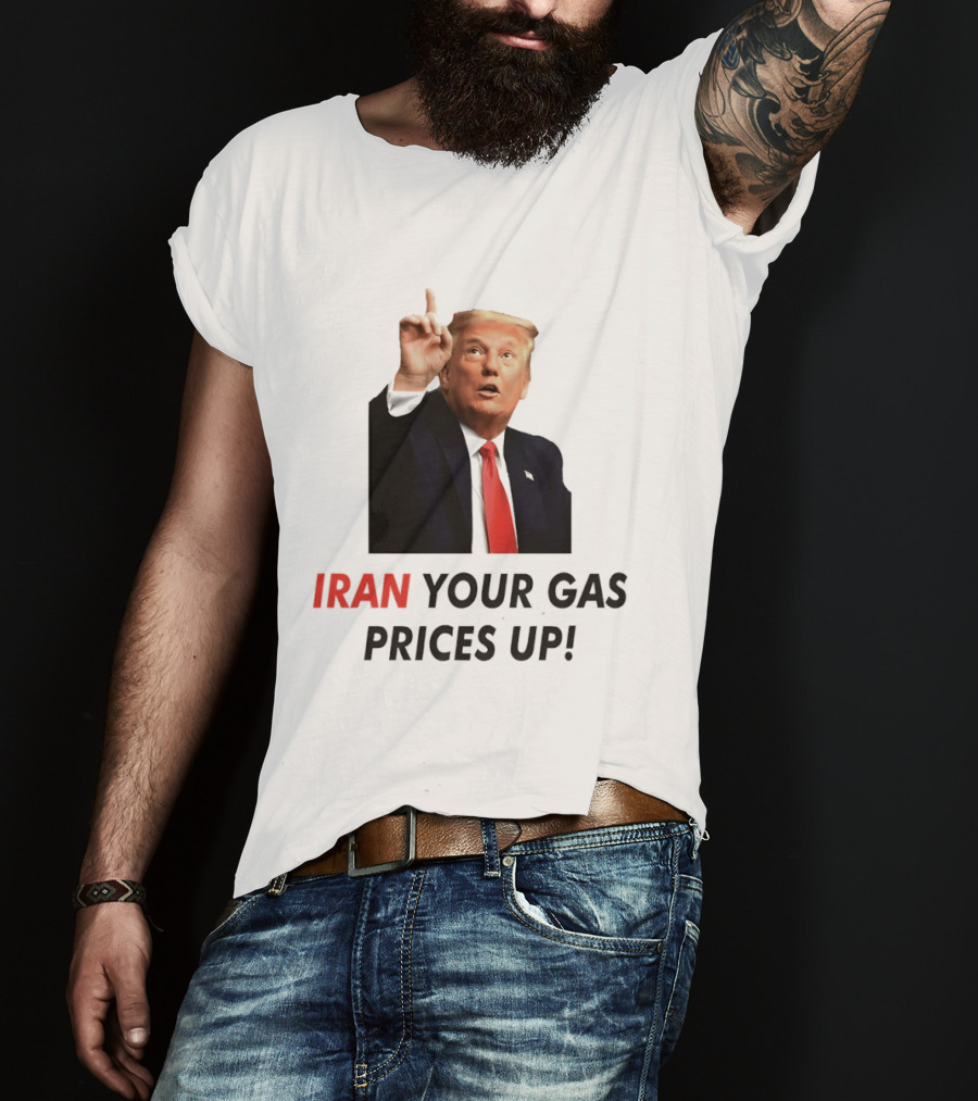 Iran Your Gas Prices Up Trump Gesture T-Shirt