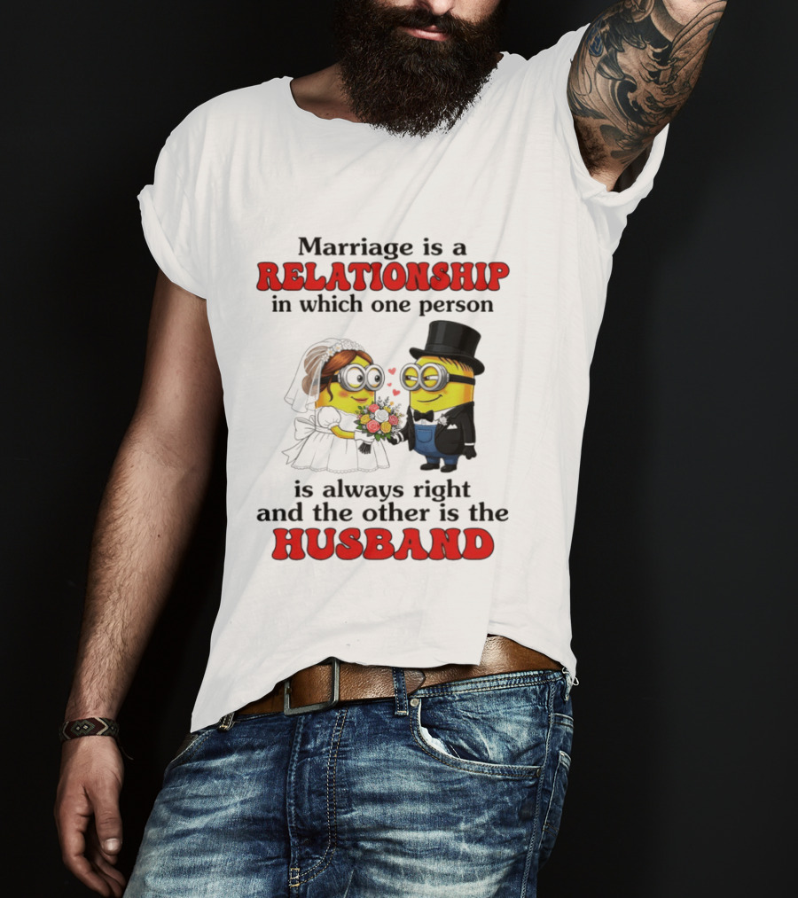 Minion Marriage Relationship One Person Is Right And The Other Husband T-Shirt