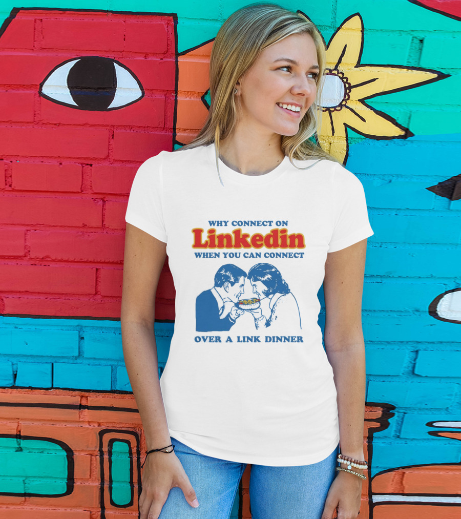 Why Connect On LinkedIn When You Can Connect Over A Link Dinner T-Shirt