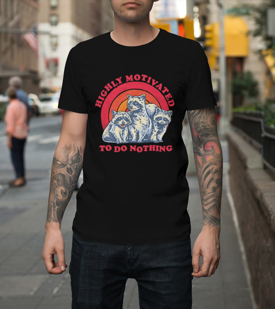 Highly Motivated Raccoons Aka Trash Pandas To Do Nothing T-Shirt