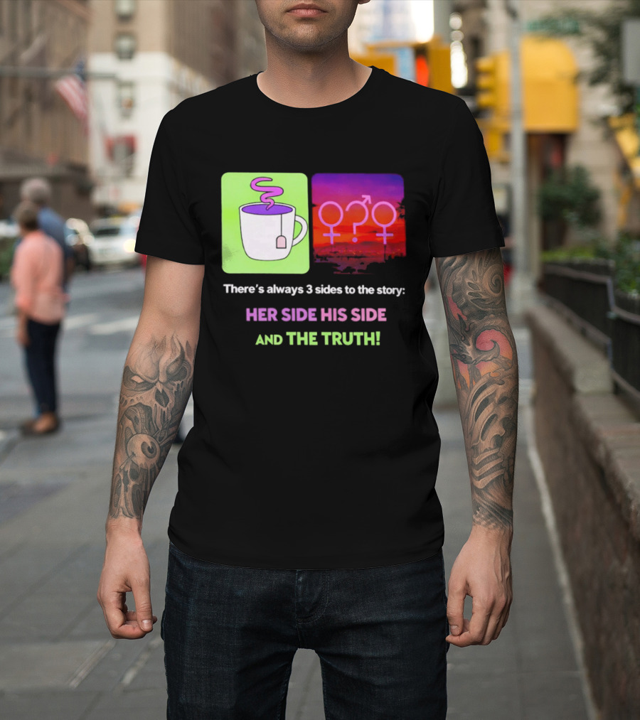 There's Always 3 Sides To The Story Her Side His Side And The Truth Gender T-Shirt