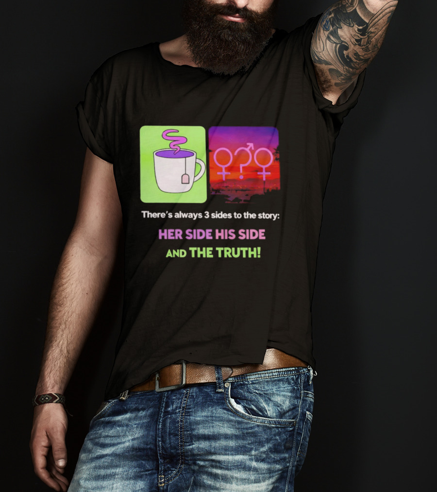 There's Always 3 Sides To The Story Her Side His Side And The Truth Gender T-Shirt