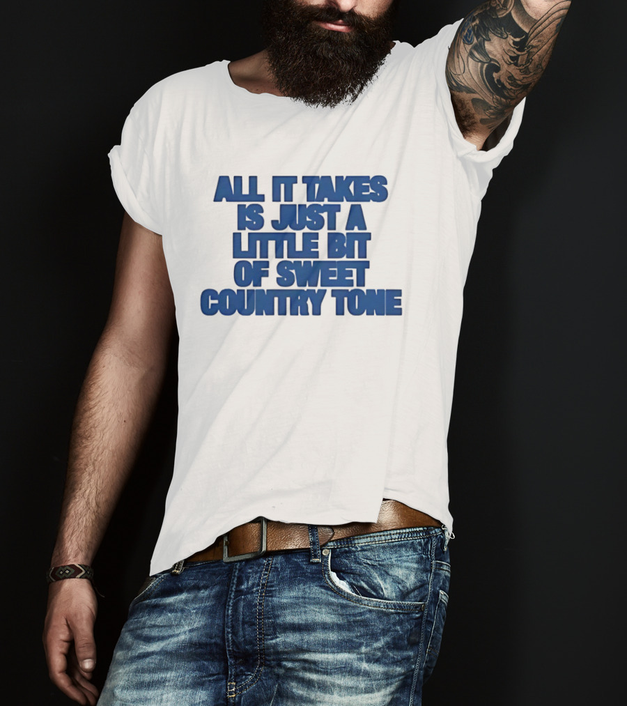 All It Takes Is Just A Little Bit Of Sweet Country Tone T-Shirt