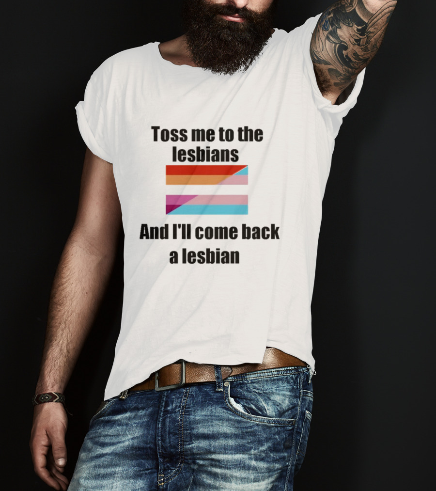Toss Me To The Lesbians And I'll Come Back A Lesbian Flag T-Shirt