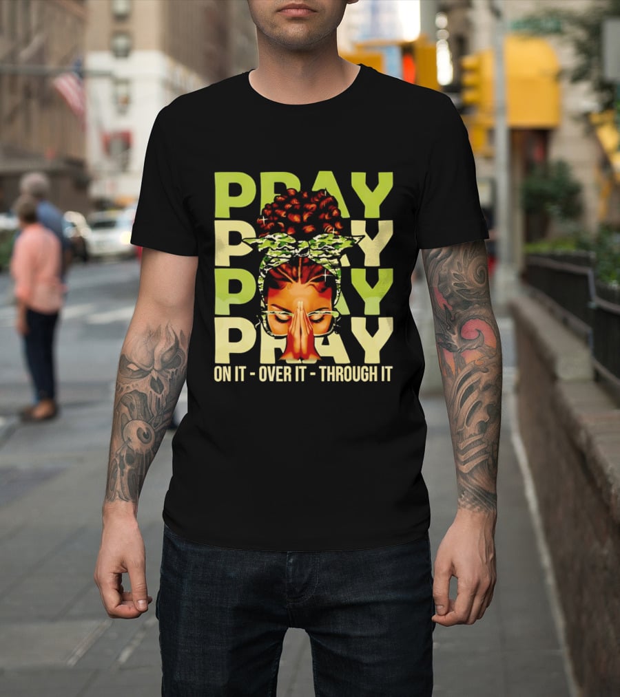 PRAY Pray On It Over It Through It Fortify Your Faith Woman T-Shirt