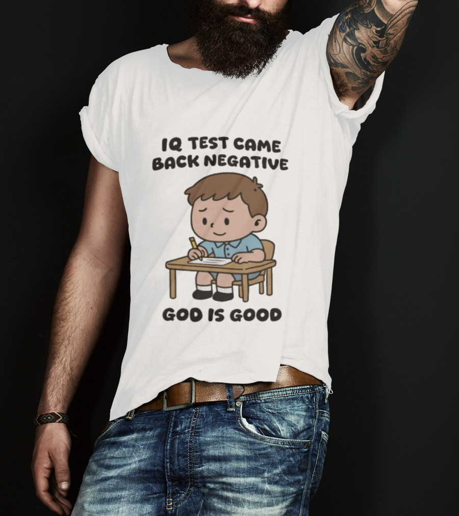 IQ Test Came Back Negative God Is Good Funny Cartoon Boy Writing T-Shirt