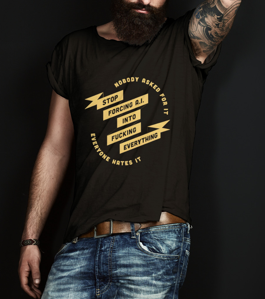 Stop Forcing AI Into Everything Nobody Asked Everyone Hates It T-Shirt
