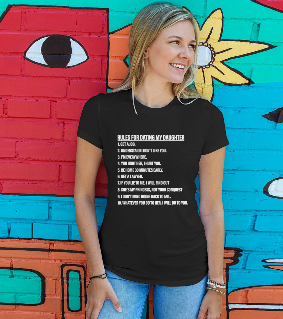 Rules For Dating My Daughter List Get A Job Understand I Don't Like You I'm Everywhere 30 Minutes Early Lawyer Find Out Process Conquest Jail T-Shirt