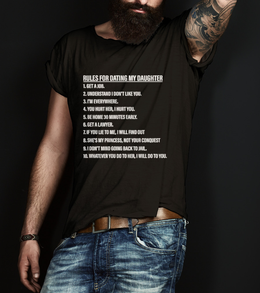 Rules For Dating My Daughter List Get A Job Understand I Don't Like You I'm Everywhere 30 Minutes Early Lawyer Find Out Process Conquest Jail T-Shirt