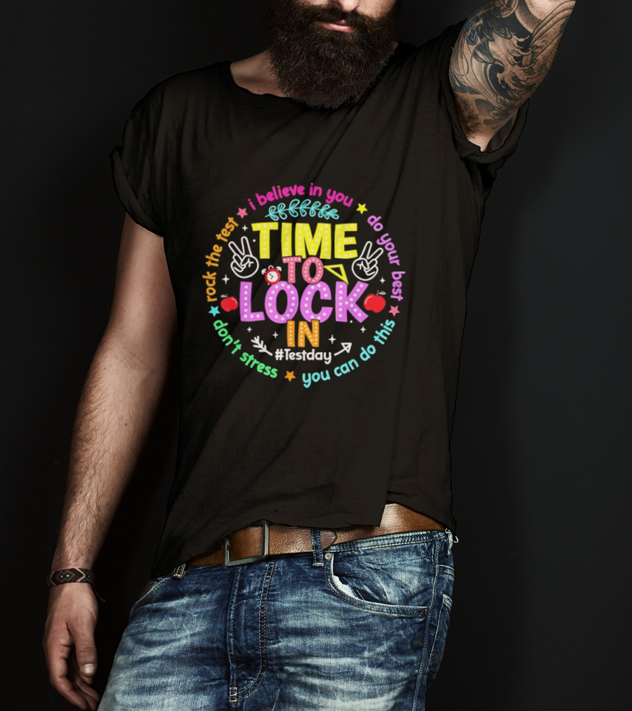I Believe In You Time To Lock In Test Day Rock The Test Do Your Best T-Shirt