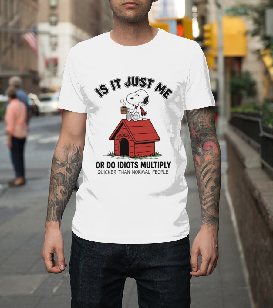 Snoopy Coffee Is It Just Me Or Do Idiots Multiply Quicker Than Normal People T-Shirt