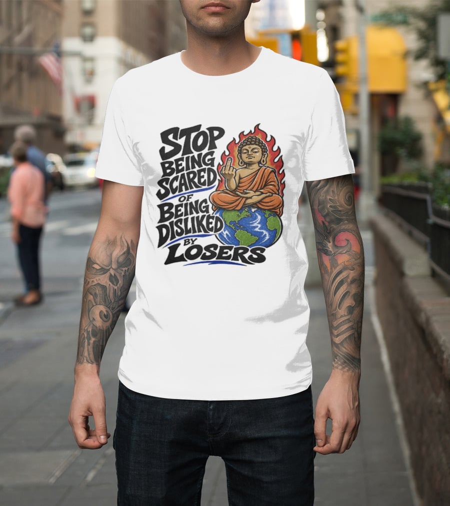 Stop Being Scared Of Being Disliked By Losers Buddha On Fire Middle Finger Earth T-Shirt