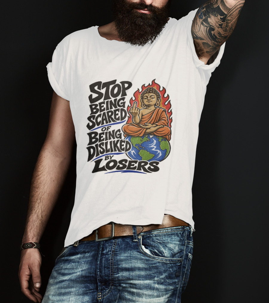 Stop Being Scared Of Being Disliked By Losers Buddha On Fire Middle Finger Earth T-Shirt