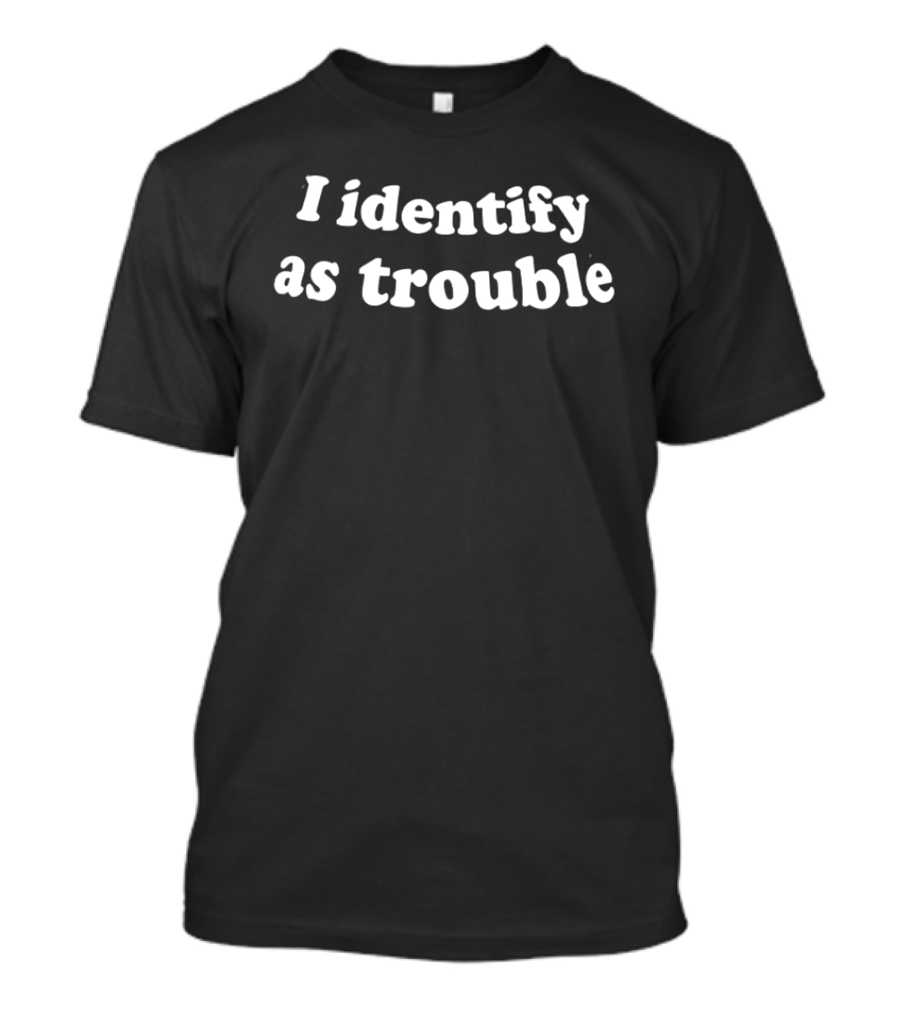 I Identify As Trouble Bold Humor T-Shirt