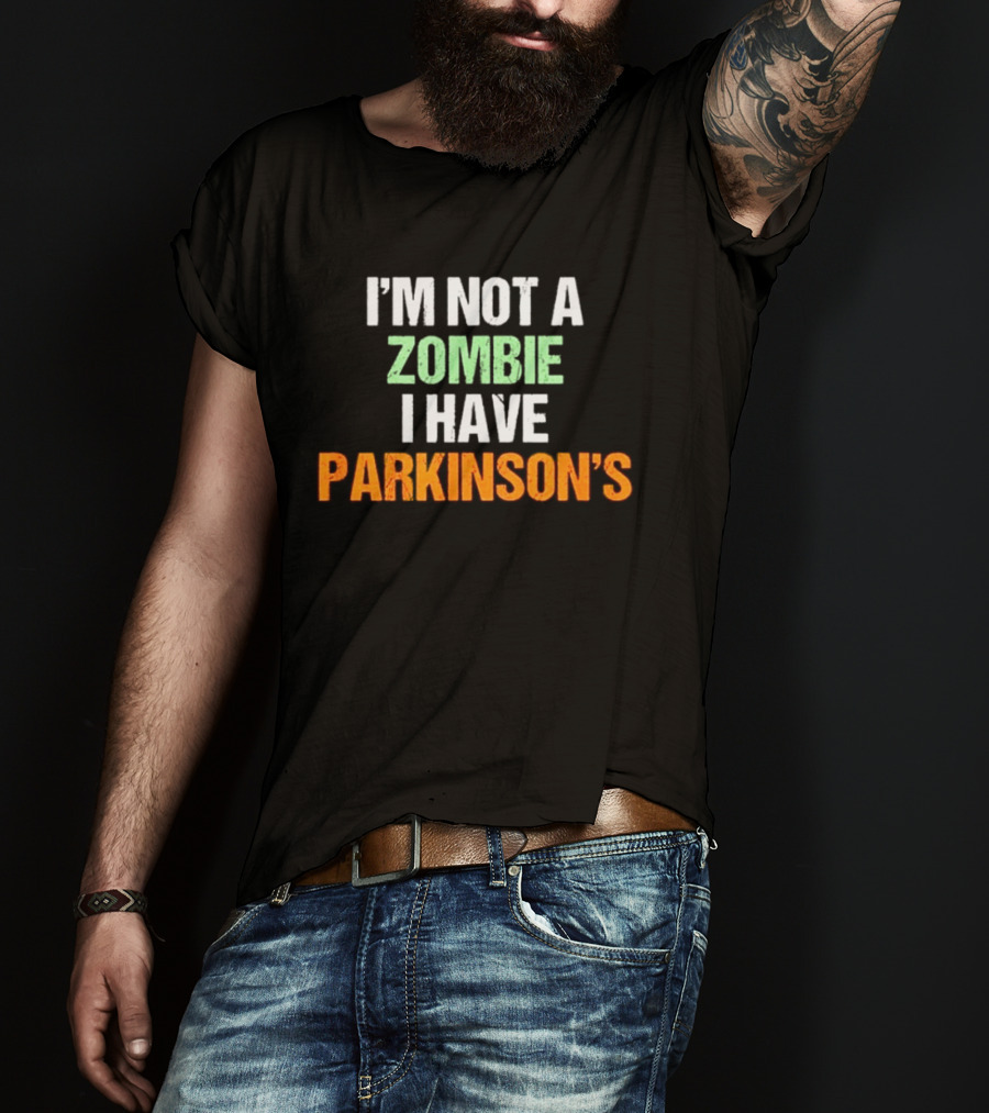 I'm Not A Zombie I Have Parkinson's T-Shirt