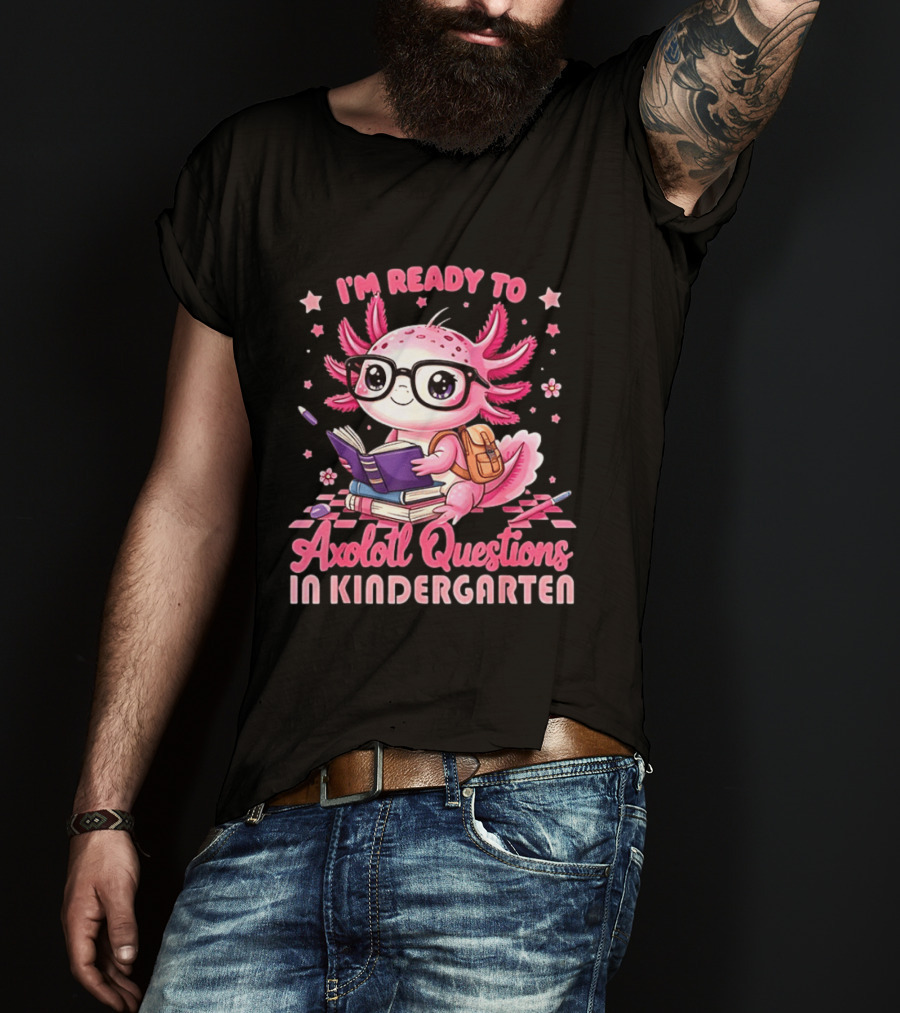 I'm Ready To Axolotl Questions In Kindergarten Cute Pink Axolotl With Glasses And Books T-Shirt