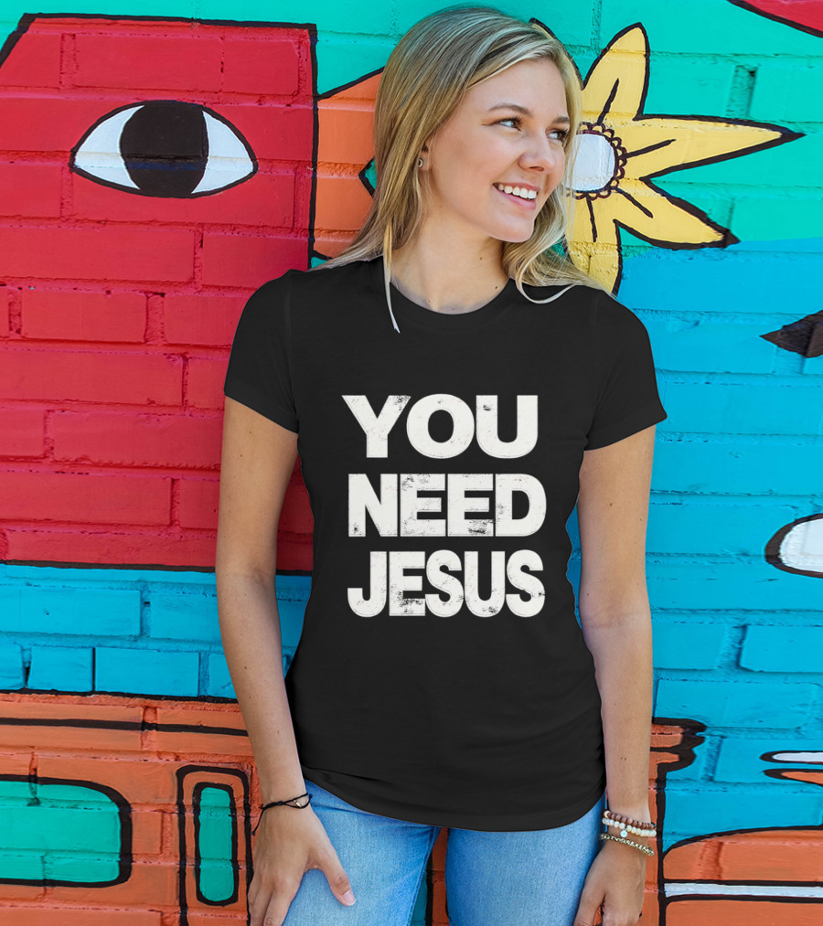 You Need Jesus Phrase Christian Faith Message T-Shirt