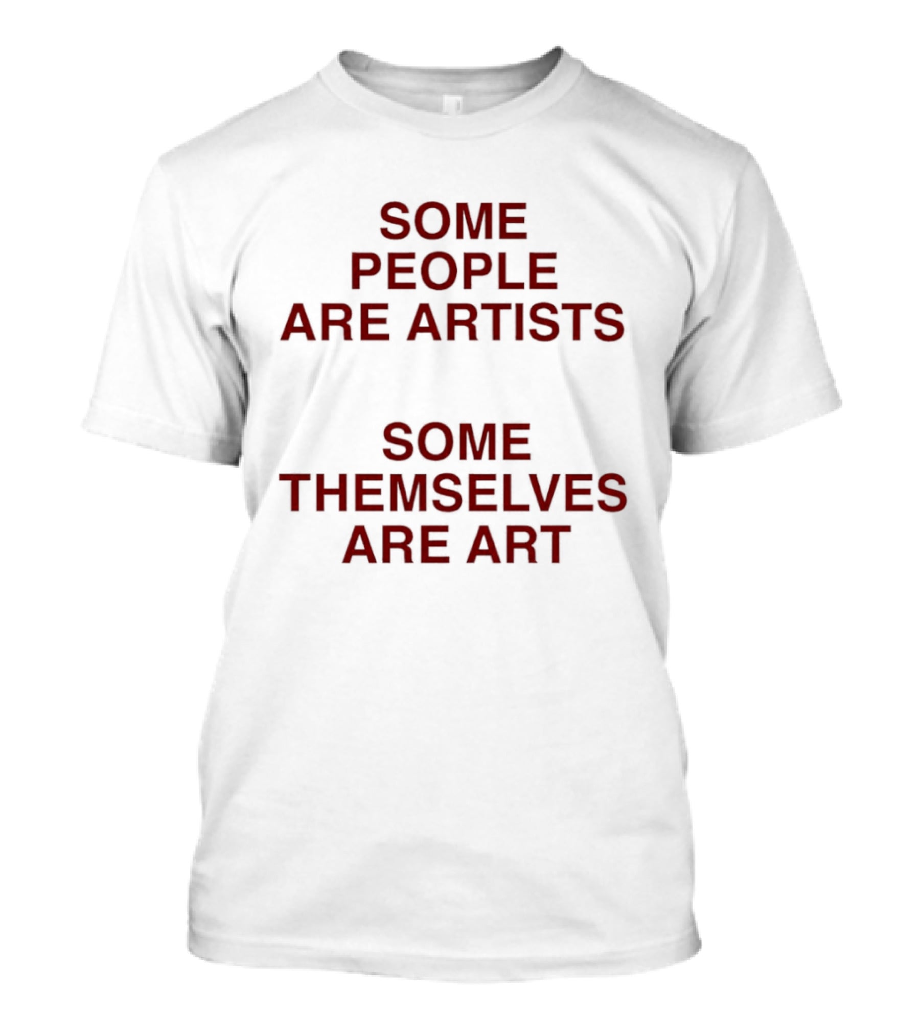 Some People Are Artists Some Themselves Are T-Shirt