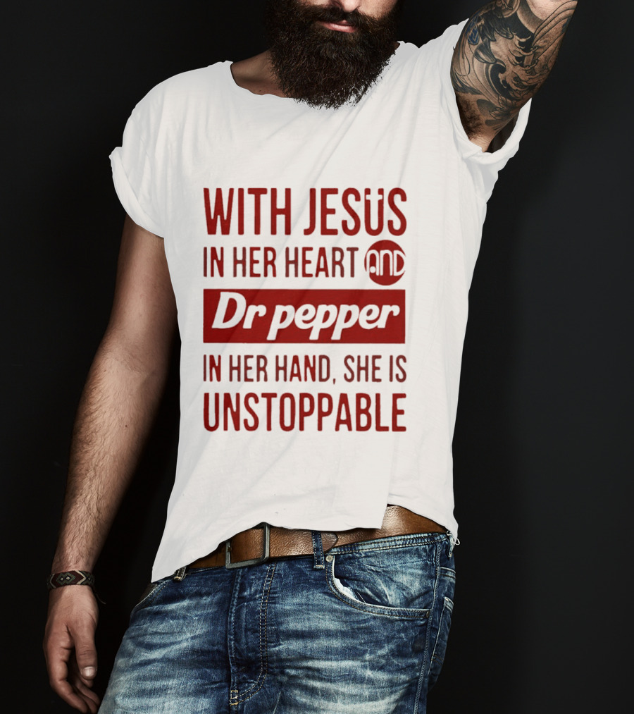 With Jesus In Her Heart And Dr Pepper In Her Hand She Is Unstoppable T-Shirt