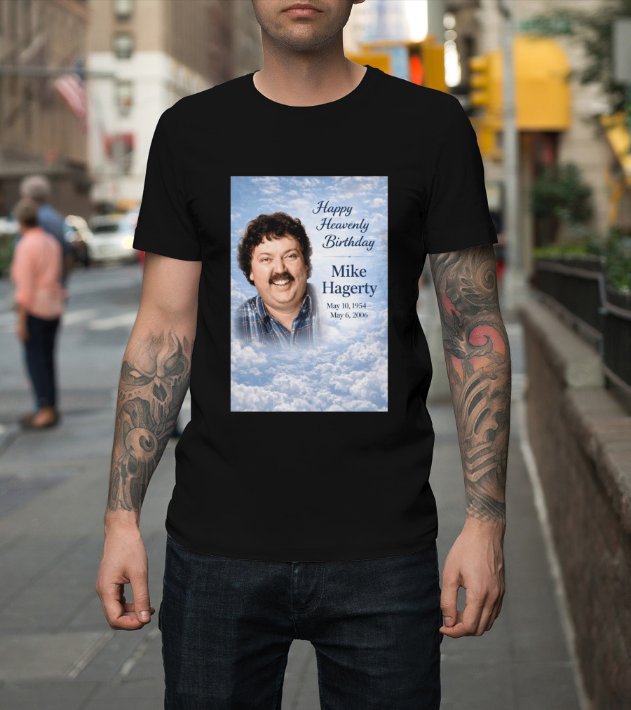 Happy Heavenly Birthday To Mike Hagerty May 10 1954 May 6 2006 T-Shirt