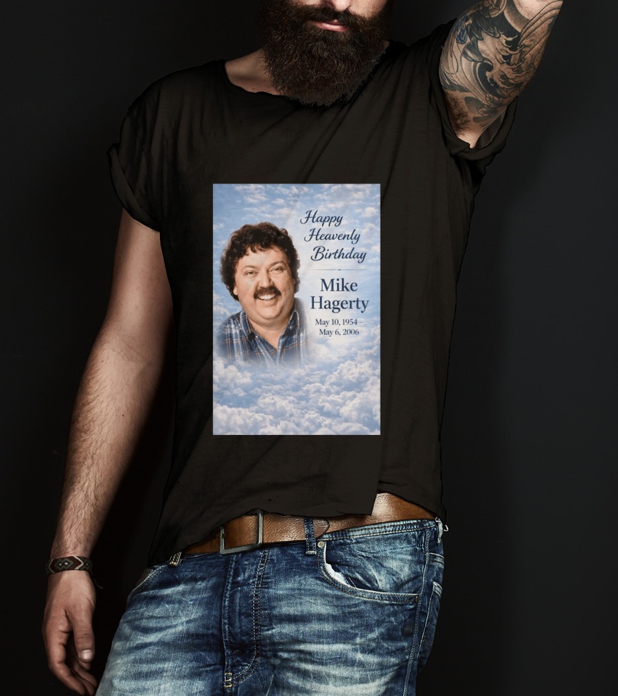 Happy Heavenly Birthday To Mike Hagerty May 10 1954 May 6 2006 T-Shirt