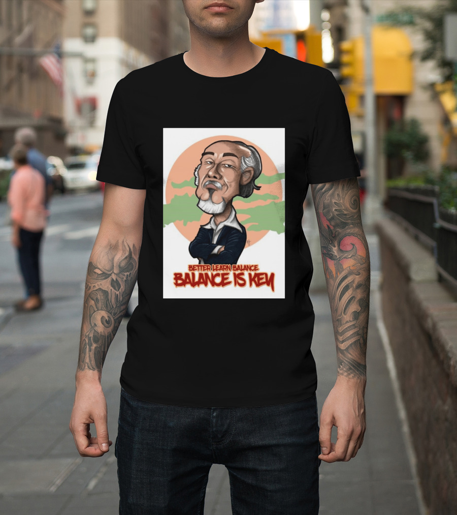 Miyagi Better Learn Balance Balance Is Key Wisdom T-Shirt