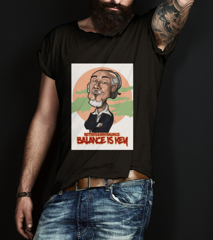 Miyagi Better Learn Balance Balance Is Key Wisdom T-Shirt