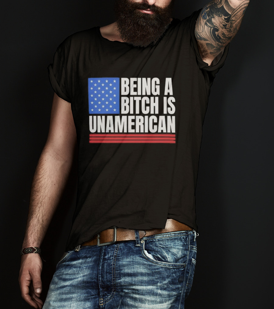 Being A Bitch Is Unamerican Usa Flag Stars Red Stripes T-Shirt