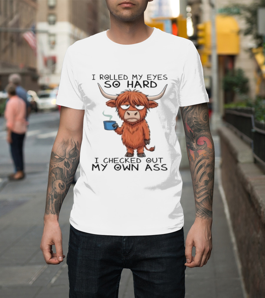 Highland Cow I Rolled My Eyes So Hard I Checked Out My Own Ass T-Shirt
