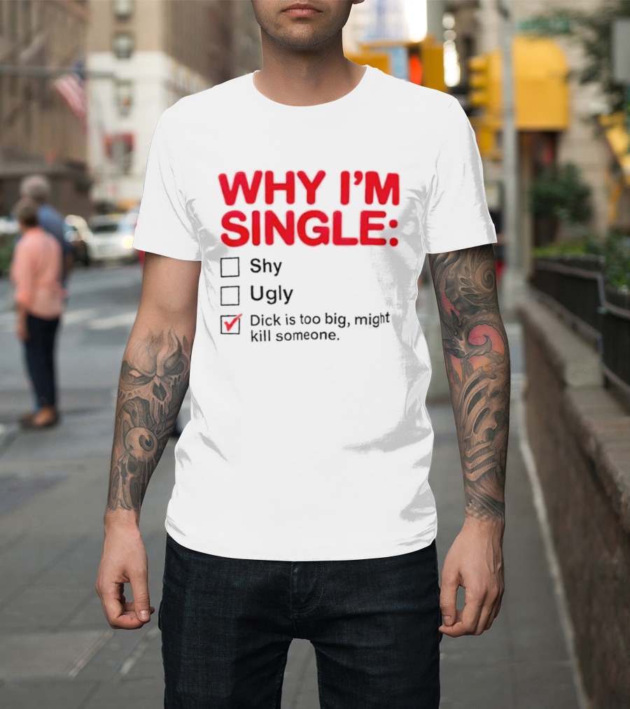 Why I'm Single Dick Is Too Big Might Kill Someone Comical Checklist T-Shirt