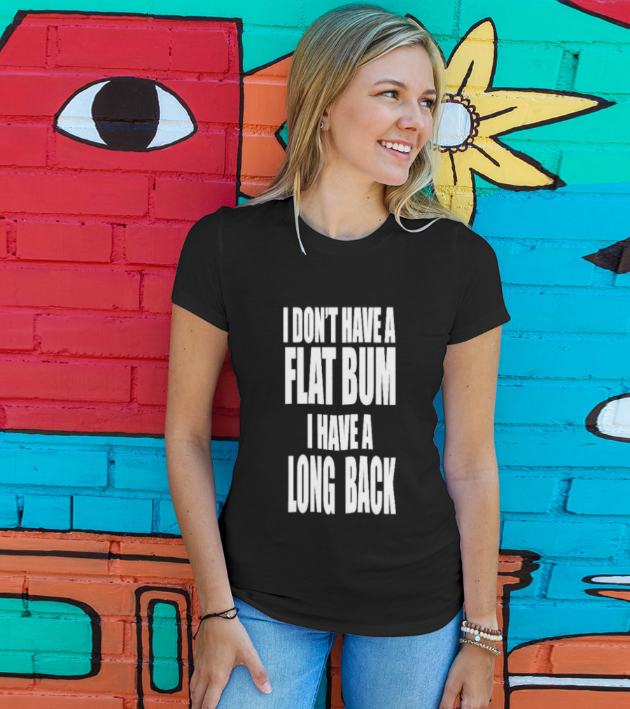 I Don't Have A Flat Bum I Have A Long Back Fun T-Shirt