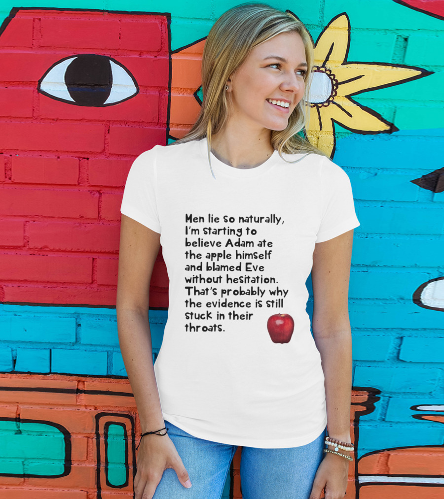 Men Lie So Naturally Starting To Believe Adam Ate The Apple Himself Blamed Eve Without Hesitation Evidence Stuck In Their Throats T-Shirt