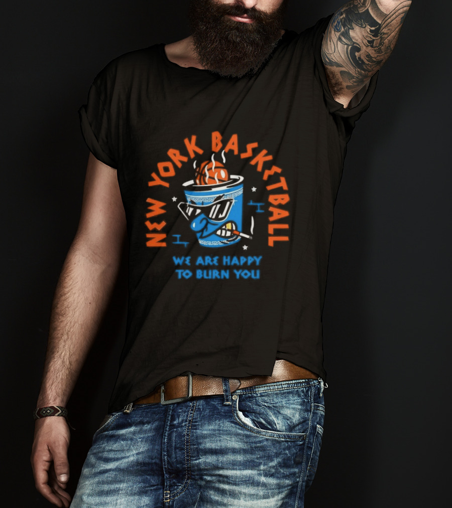 New York Basketball We Are Happy To Burn You T-Shirt
