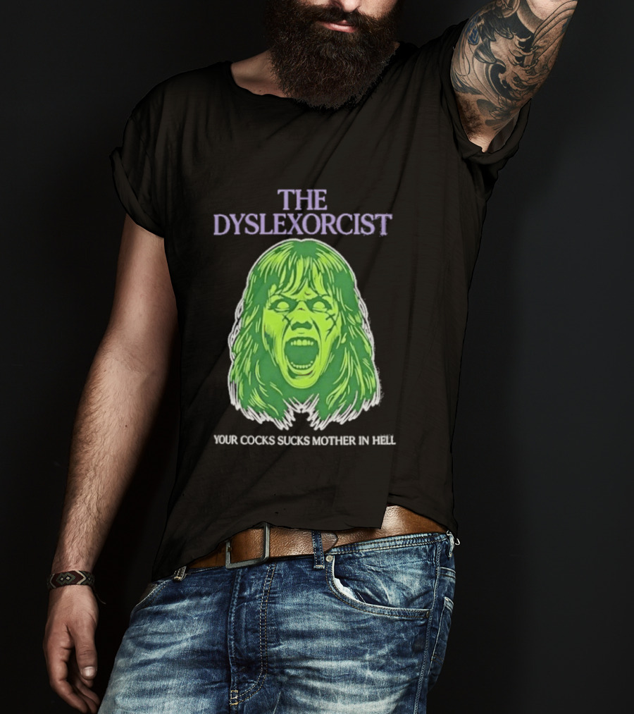The Dyslexorcist Your Cocks Sucks Mother In Hell T-Shirt