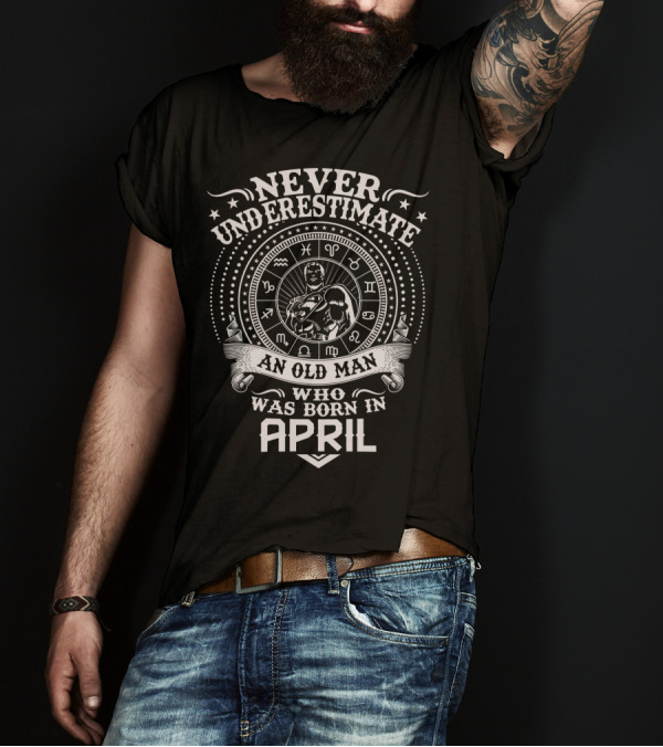 Never Underestimate An Old Man Who Was Born In April Zodiac Symbol Star T-Shirt