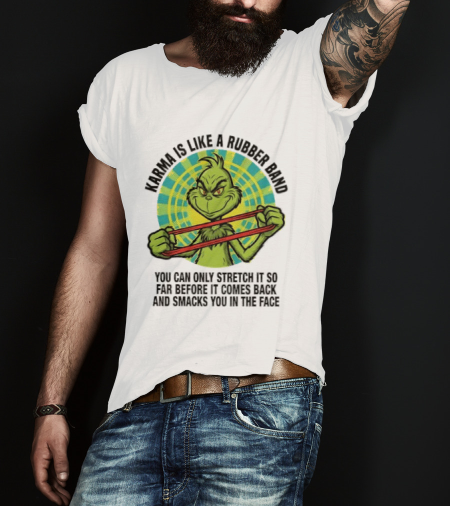 Grinch Karma Is Like A Rubber Band Smacks You In The Face T-Shirt
