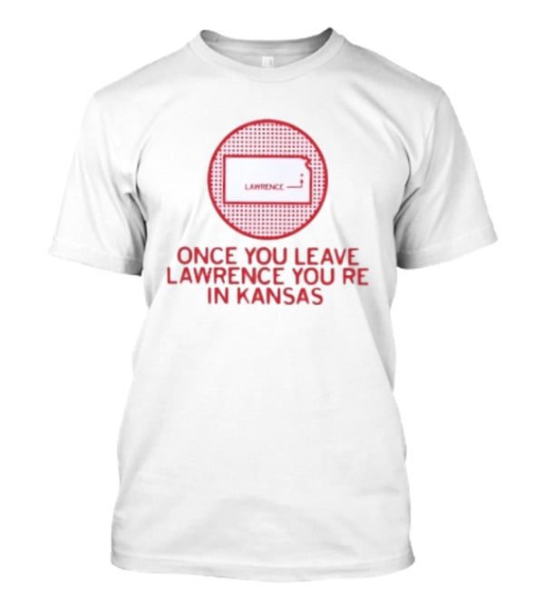 Once You Leave Lawrence You're In Kansas Map T-Shirt