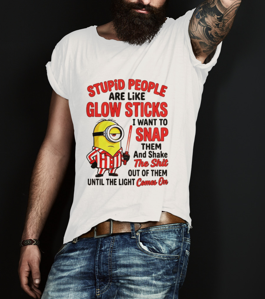 Stupid People Are Like Glow Sticks Minion Until The Light Comes On T-Shirt
