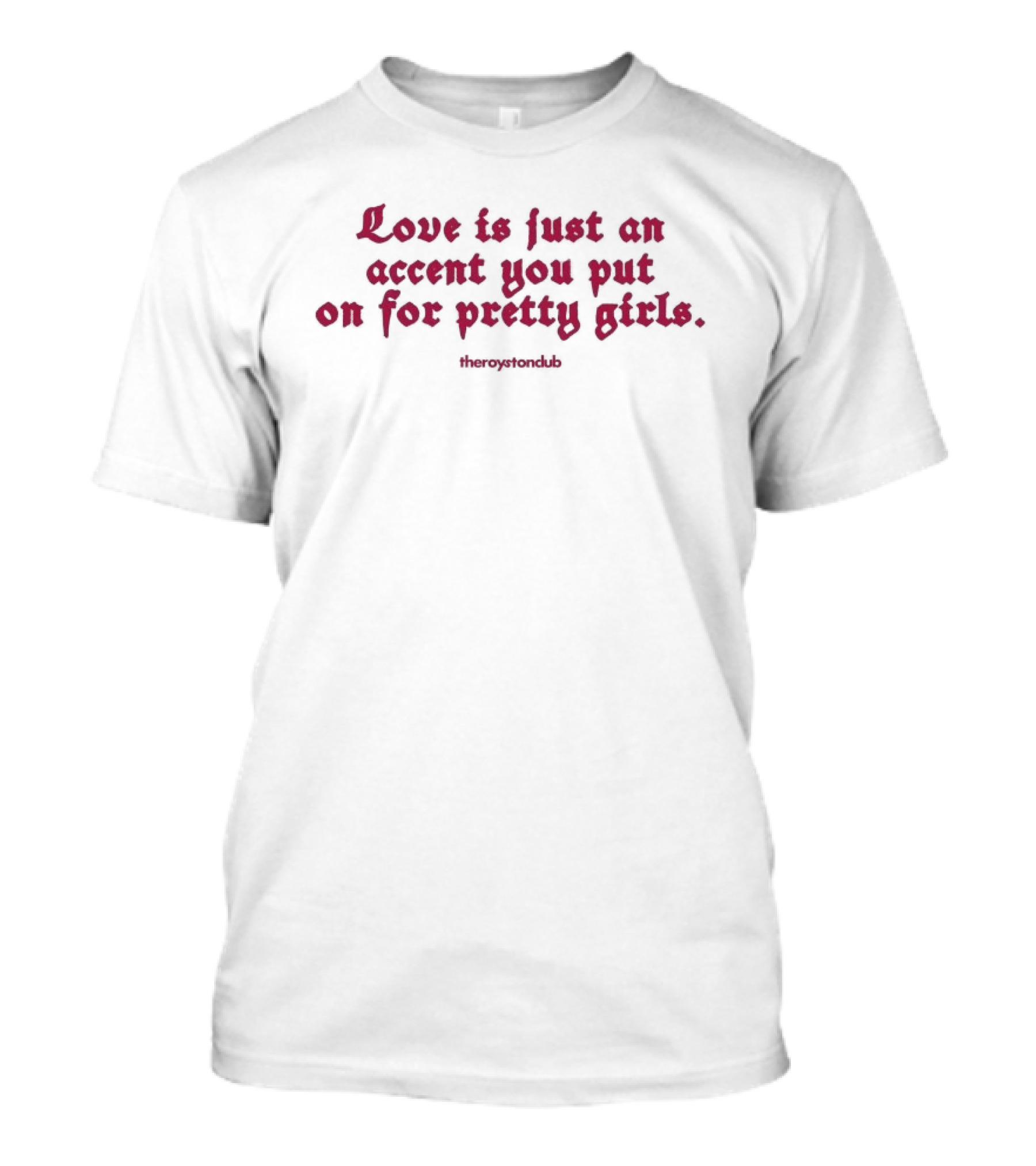 The Royston Club Love Is Just An Accent You Put On For Pretty Girls Official Merchandising T-Shirt