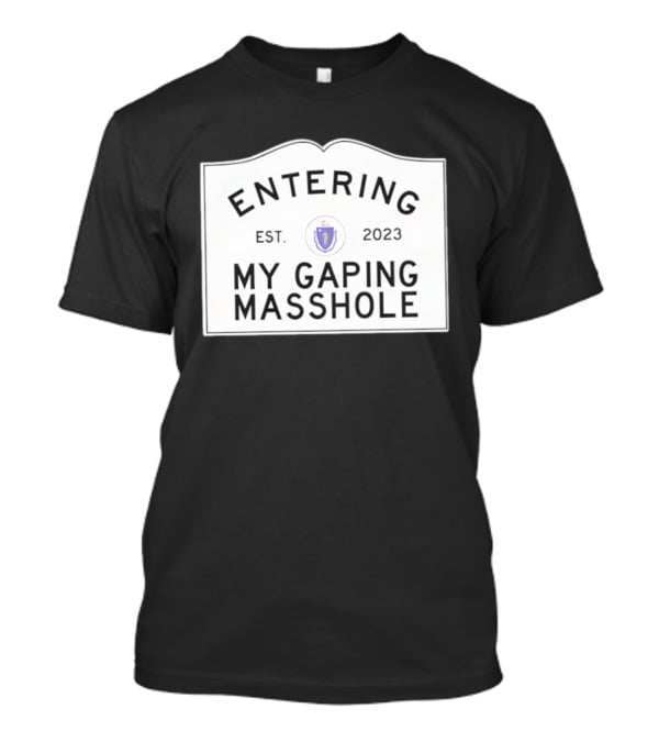 Entering My Gaping Masshole Est 2023 Massachusetts T-Shirt