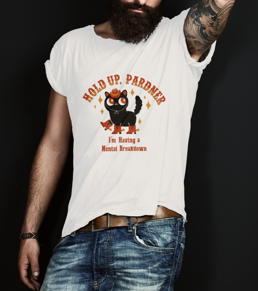 Hold Up Pardner Cat I'm Having A Mental Breakdown Cowboy Hat Boots T-Shirt